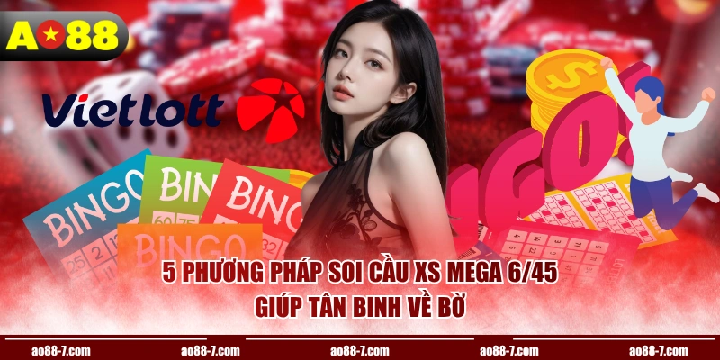 5 phương pháp soi cầu xs Mega 6/45 giúp tân binh về bờ